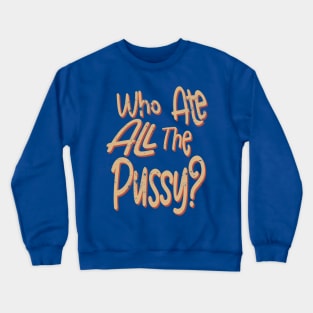 Who Ate All The Pussy? Distressed Crewneck Sweatshirt